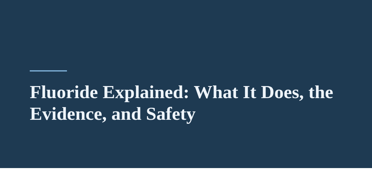 Fluoride Explained: What It Does, the Evidence, and Safety
