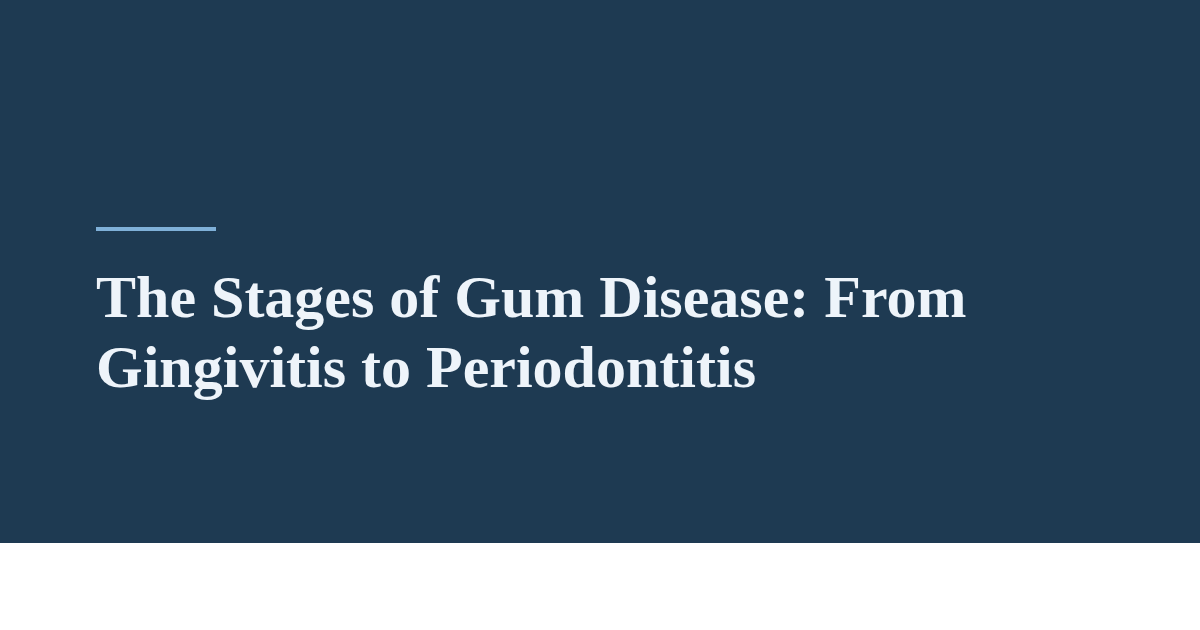 The Stages of Gum Disease: From Gingivitis to Periodontitis